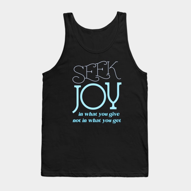 Seek joy in what you give not in what you get, Enjoy Every Moment Tank Top by FlyingWhale369